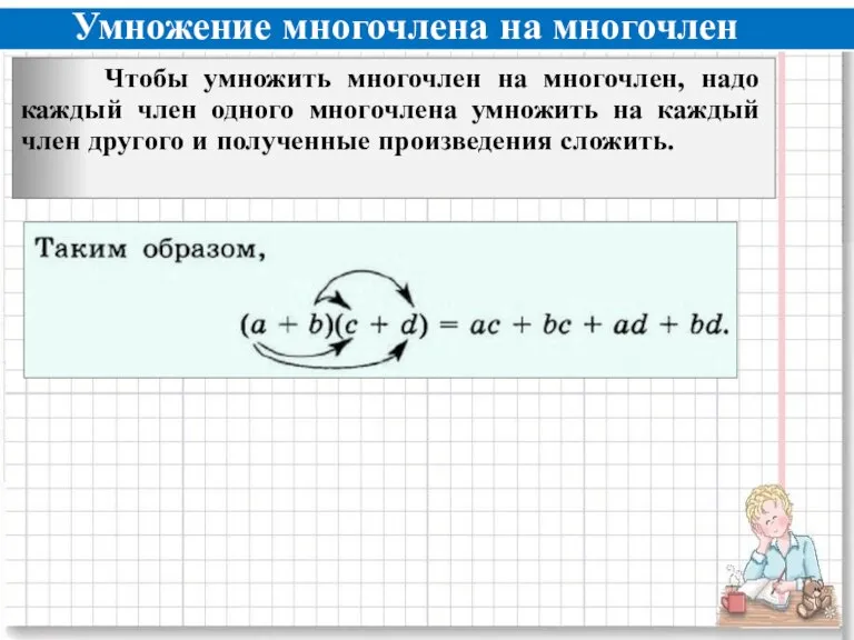 Умножение многочлена на многочлен Чтобы умножить многочлен на многочлен, надо каждый член