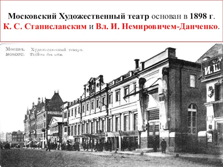 Московский Художественный театр основан в 1898 г. К. С. Станиславским и Вл. И. Немировичем-Данченко.