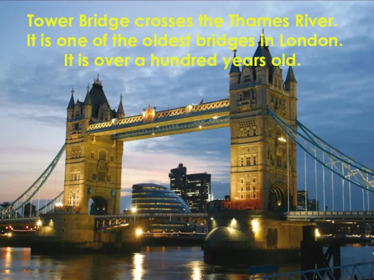 Tower Bridge crosses the Thames River. It is one of the oldest