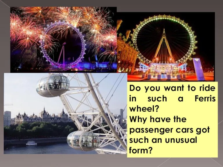 Do you want to ride in such a Ferris wheel? Why have