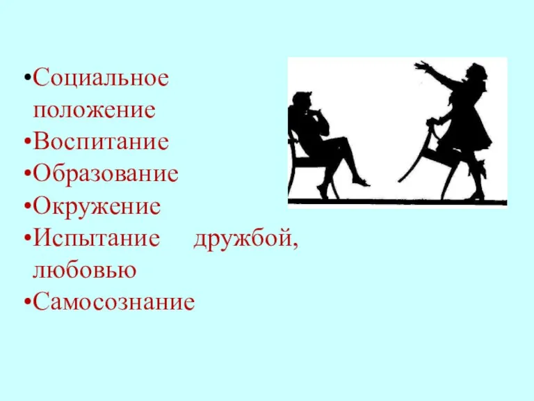 Социальное положение Воспитание Образование Окружение Испытание дружбой, любовью Самосознание