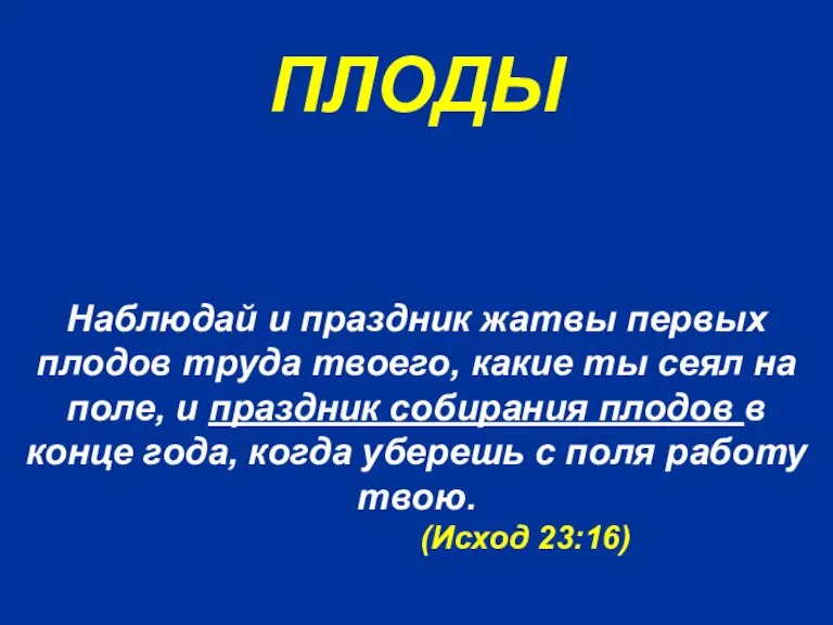 ПЛОДЫ Наблюдай и праздник жатвы первых плодов труда твоего, какие ты сеял