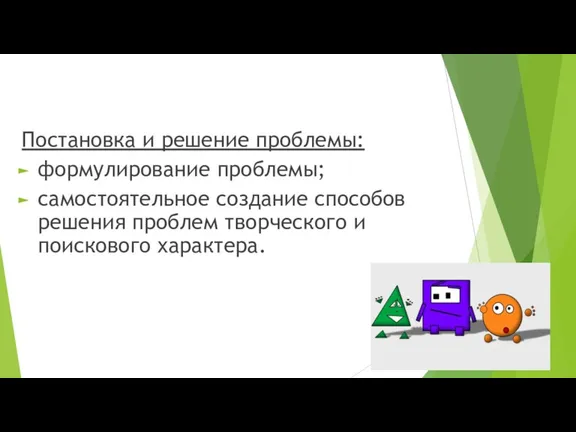 Постановка и решение проблемы: формулирование проблемы; самостоятельное создание способов решения проблем творческого и поискового характера.