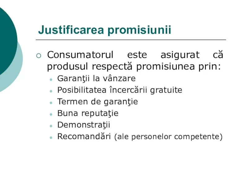 Justificarea promisiunii Consumatorul este asigurat că produsul respectă promisiunea prin: Garanţii la