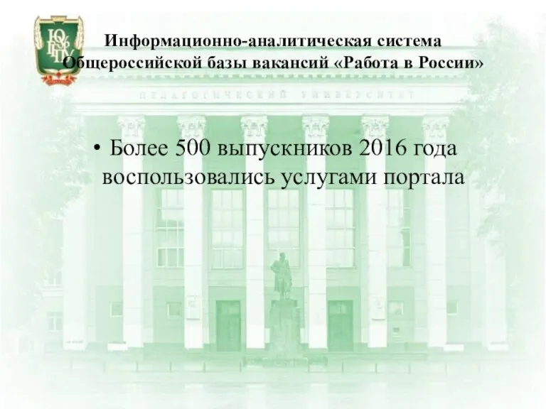 Информационно-аналитическая система Общероссийской базы вакансий «Работа в России» Более 500 выпускников 2016 года воспользовались услугами портала