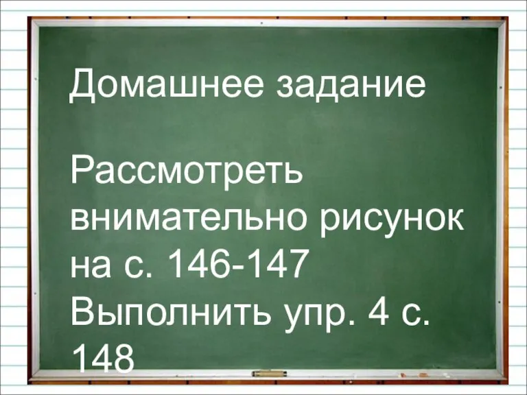 Домашнее задание Рассмотреть внимательно рисунок на с. 146-147 Выполнить упр. 4 с. 148