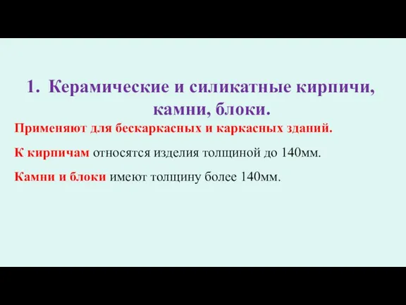 Керамические и силикатные кирпичи, камни, блоки. Применяют для бескаркасных и каркасных зданий.