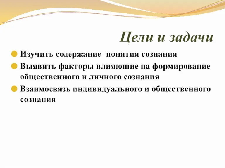 Цели и задачи Изучить содержание понятия сознания Выявить факторы влияющие на формирование