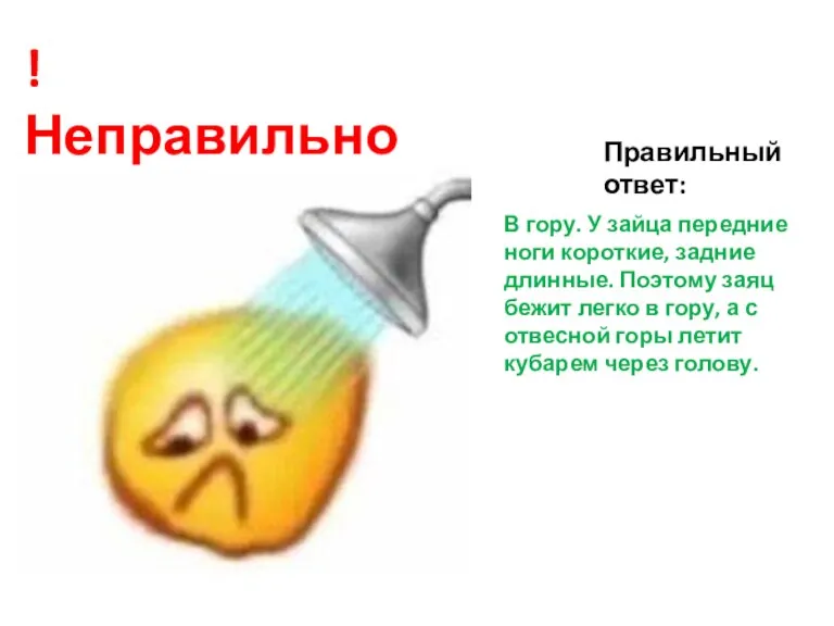 ! Неправильно ! Правильный ответ: В гору. У зайца передние ноги короткие,