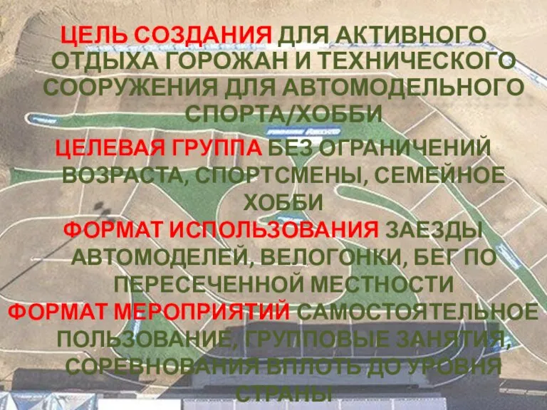 ЦЕЛЬ СОЗДАНИЯ ДЛЯ АКТИВНОГО ОТДЫХА ГОРОЖАН И ТЕХНИЧЕСКОГО СООРУЖЕНИЯ ДЛЯ АВТОМОДЕЛЬНОГО СПОРТА/ХОББИ