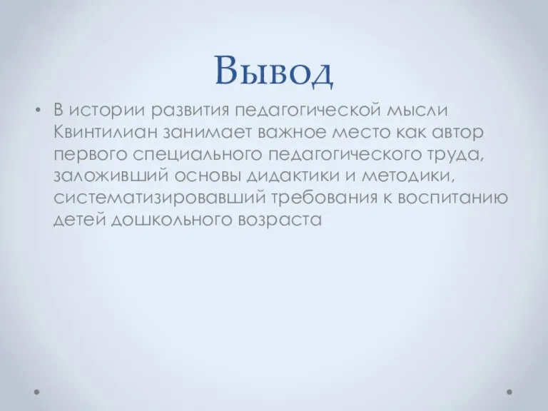 Вывод В истории развития педагогической мысли Квинтилиан занимает важное место как автор