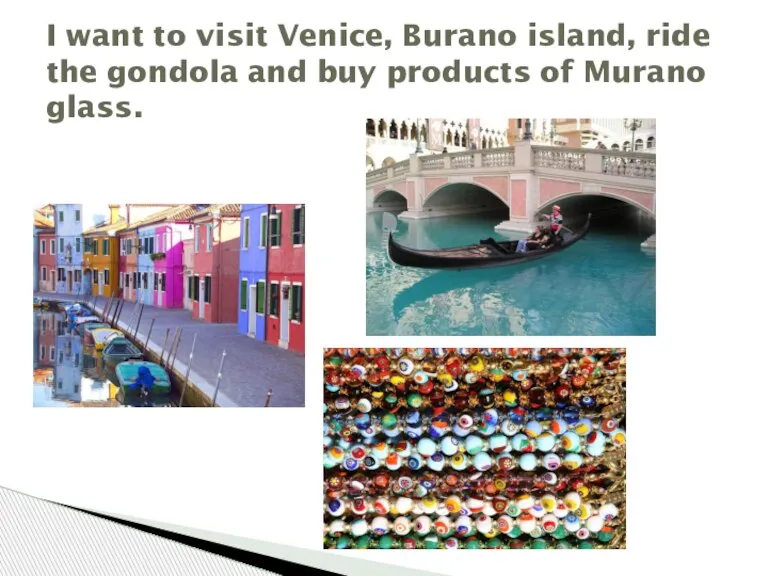 I want to visit Venice, Burano island, ride the gondola and buy products of Murano glass.