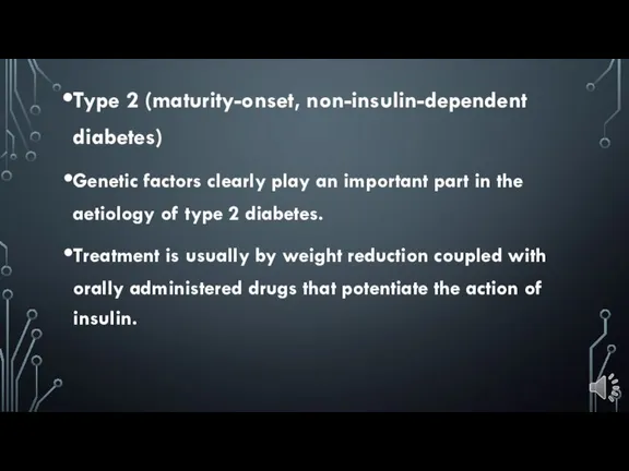 Type 2 (maturity-onset, non-insulin-dependent diabetes) Genetic factors clearly play an important part