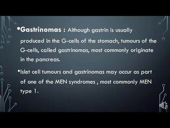 Gastrinomas : Although gastrin is usually produced in the G-cells of the