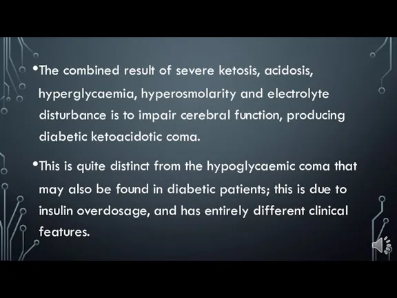 The combined result of severe ketosis, acidosis, hyperglycaemia, hyperosmolarity and electrolyte disturbance