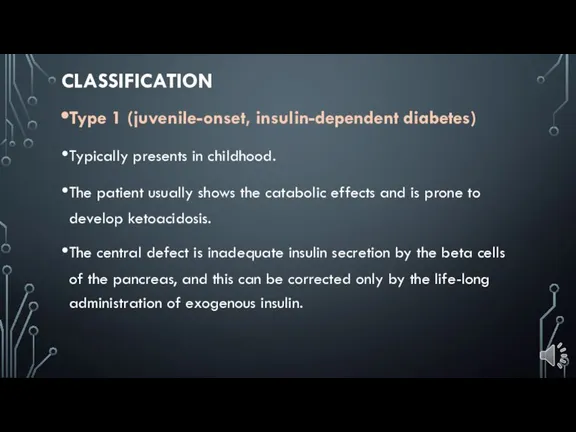 CLASSIFICATION Type 1 (juvenile-onset, insulin-dependent diabetes) Typically presents in childhood. The patient