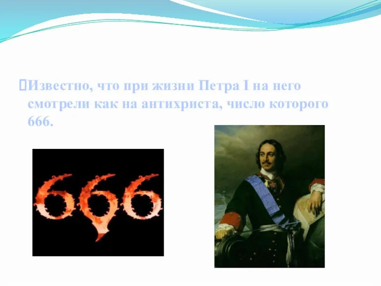 Известно, что при жизни Петра I на него смотрели как на антихриста, число которого 666.