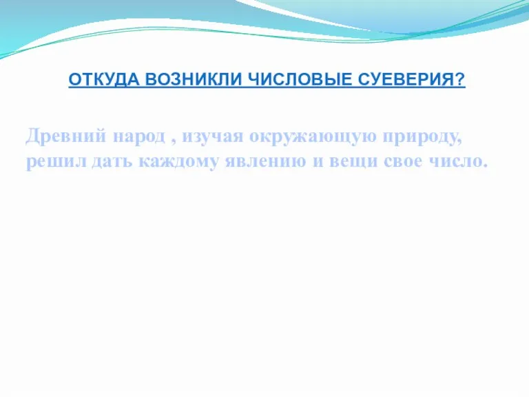 ОТКУДА ВОЗНИКЛИ ЧИСЛОВЫЕ СУЕВЕРИЯ? Древний народ , изучая окружающую природу, решил дать