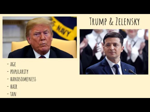- age - popularity - handsomeness - hair - tan Trump & Zelensky