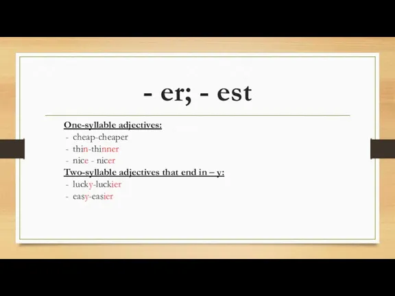 - er; - est One-syllable adjectives: cheap-cheaper thin-thinner nice - nicer Two-syllable