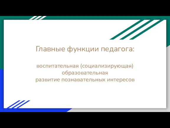 Главные функции педагога: воспитательная (социализирующая) образовательная развитие познавательных интересов