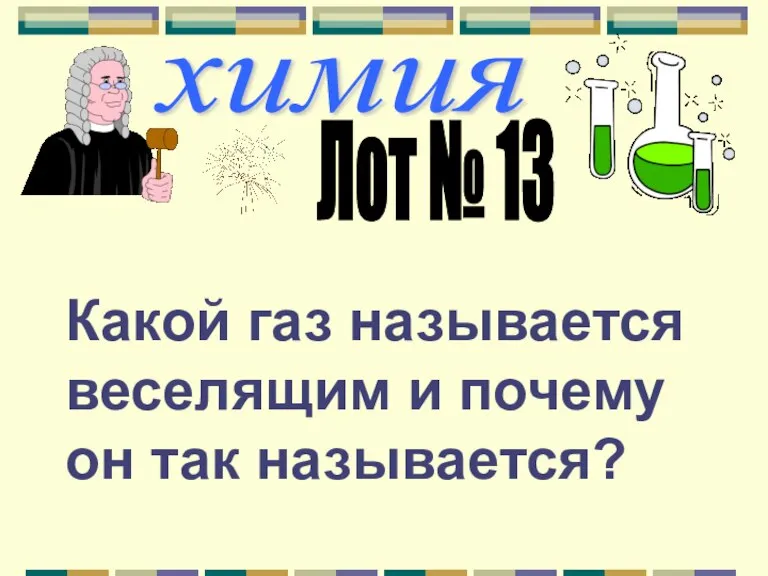 химия Лот № 13 Какой газ называется веселящим и почему он так называется?