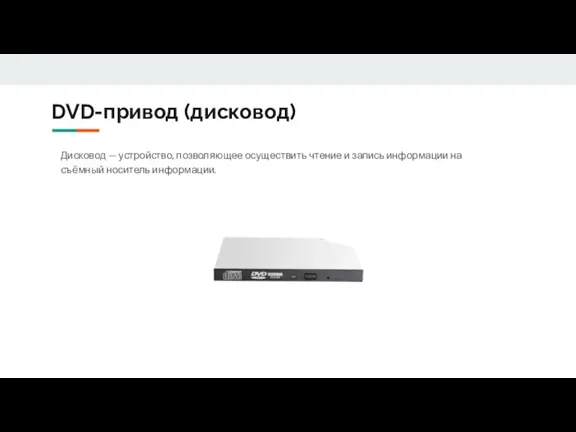 DVD-привод (дисковод) Дисковод — устройство, позволяющее осуществить чтение и запись информации на съёмный носитель информации.