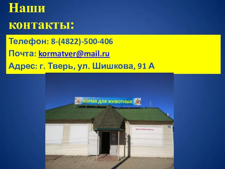 Наши контакты: Телефон: 8-(4822)-500-406 Почта: kormatver@mail.ru Адрес: г. Тверь, ул. Шишкова, 91 А