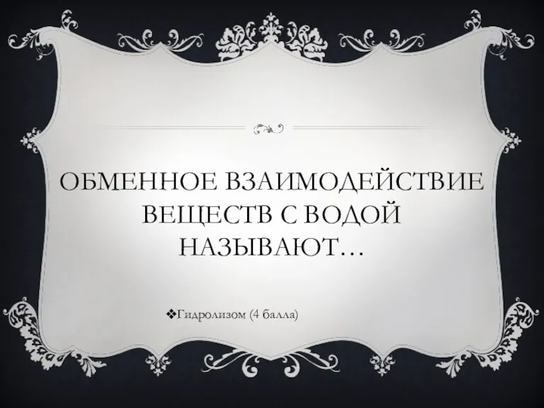 ОБМЕННОЕ ВЗАИМОДЕЙСТВИЕ ВЕЩЕСТВ С ВОДОЙ НАЗЫВАЮТ… Гидролизом (4 балла)