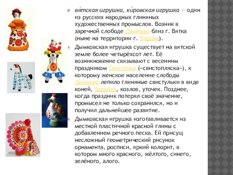 вя́тская игрушка, ки́ровская игрушка — один из русских народных глиняных художественных промыслов.