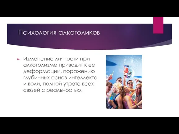 Психология алкоголиков Изменение личности при алкоголизме приводит к ее деформации, поражению глубинных