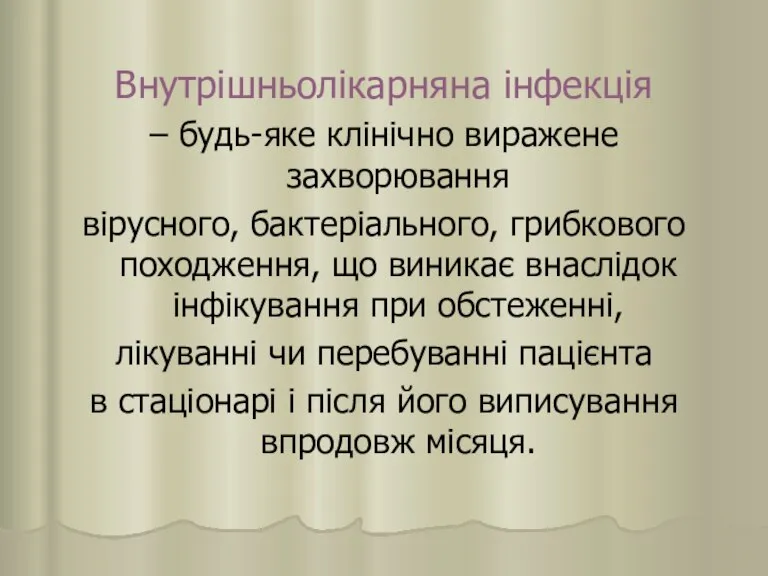 Внутрішньолікарняна інфекція – будь-яке клінічно виражене захворювання вірусного, бактеріального, грибкового походження, що