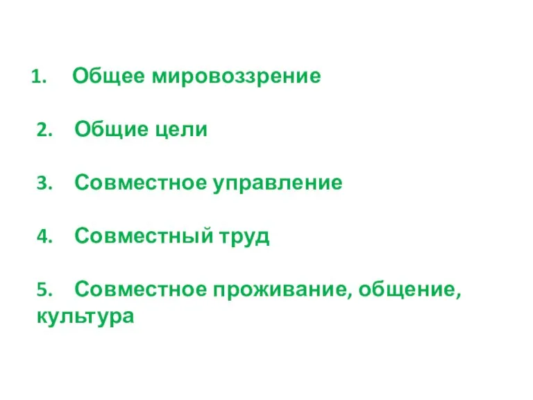 Общее мировоззрение 2. Общие цели 3. Совместное управление 4. Совместный труд 5. Совместное проживание, общение, культура