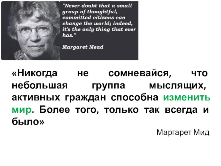 «Никогда не сомневайся, что небольшая группа мыслящих, активных граждан способна изменить мир.