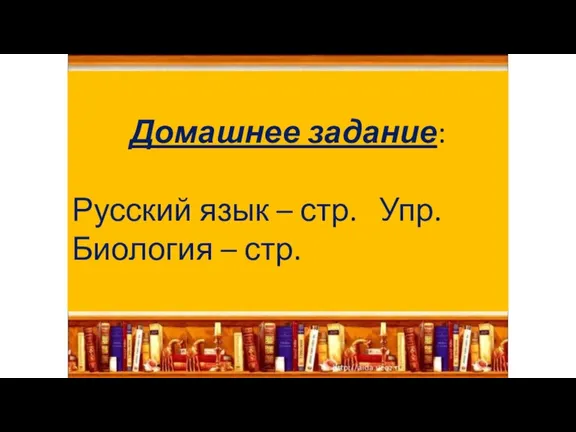 Домашнее задание: Русский язык – стр. Упр. Биология – стр.