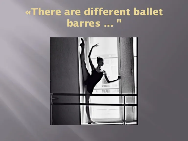 «There are different ballet barres ... "