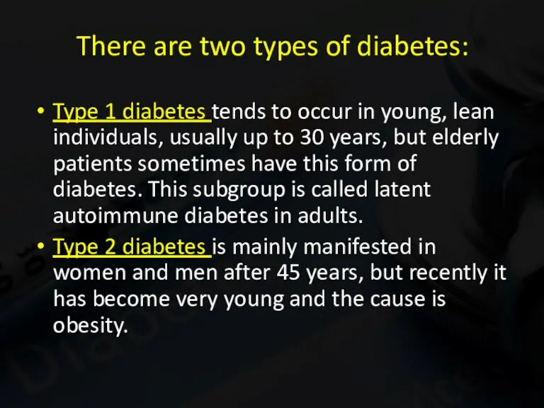 There are two types of diabetes: Type 1 diabetes tends to occur