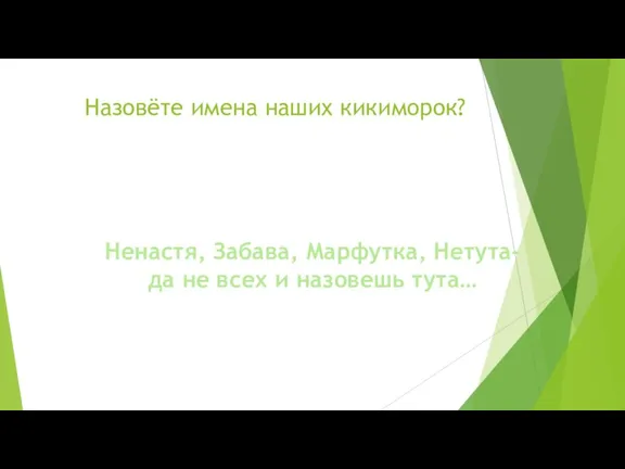 Назовёте имена наших кикиморок? Ненастя, Забава, Марфутка, Нетута- да не всех и назовешь тута…