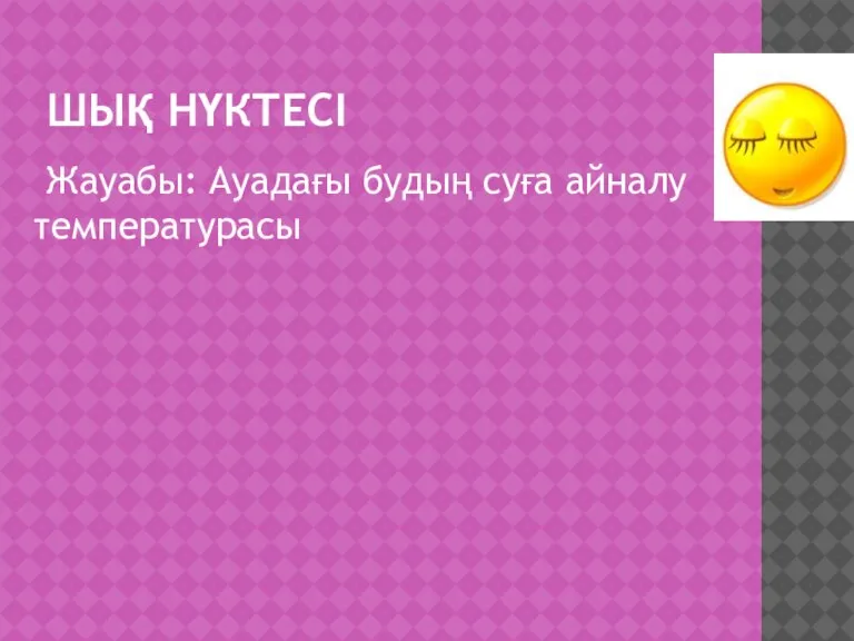 ШЫҚ НҮКТЕСІ Жауабы: Ауадағы будың суға айналу температурасы