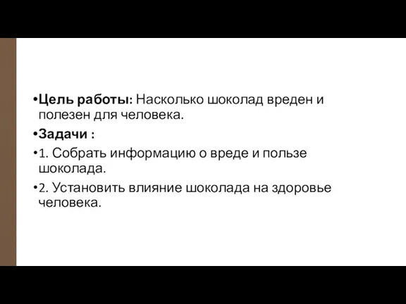 Цель работы: Насколько шоколад вреден и полезен для человека. Задачи : 1.