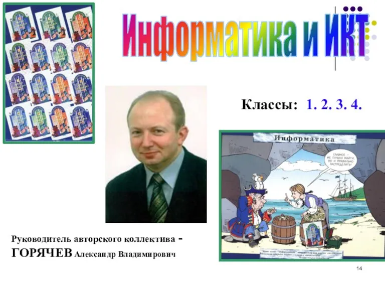 Информатика и ИКТ Руководитель авторского коллектива - ГОРЯЧЕВ Александр Владимирович Классы: 1. 2. 3. 4.