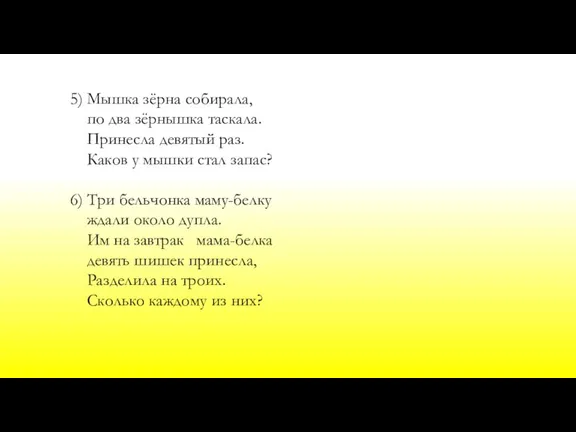 5) Мышка зёрна собирала, по два зёрнышка таскала. Принесла девятый раз. Каков