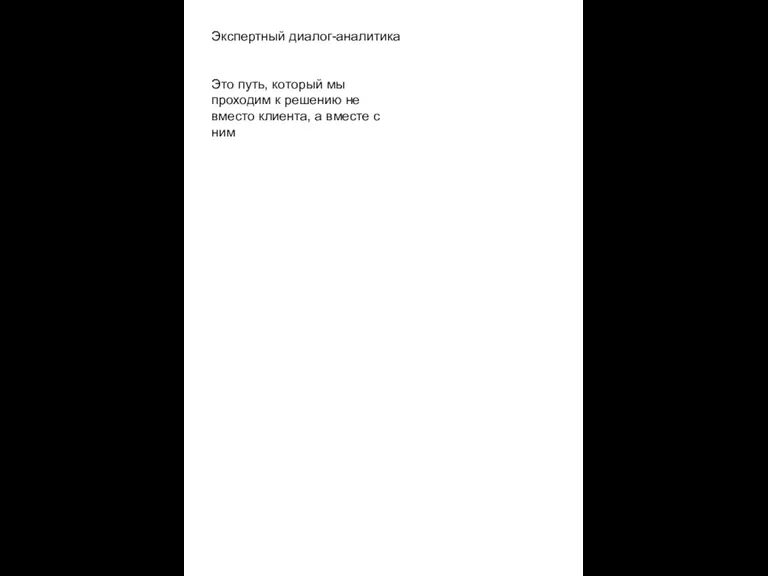 Экспертный диалог-аналитика Это путь, который мы проходим к решению не вместо клиента, а вместе с ним