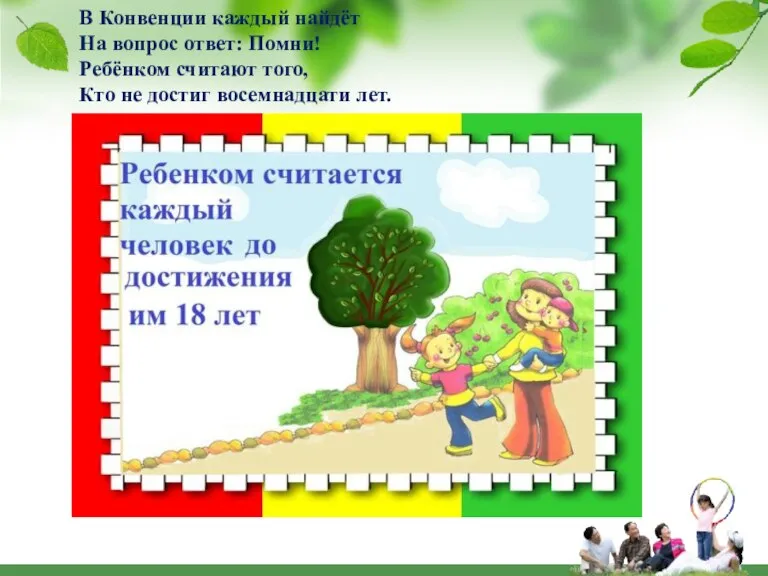 В Конвенции каждый найдёт На вопрос ответ: Помни! Ребёнком считают того, Кто не достиг восемнадцати лет.