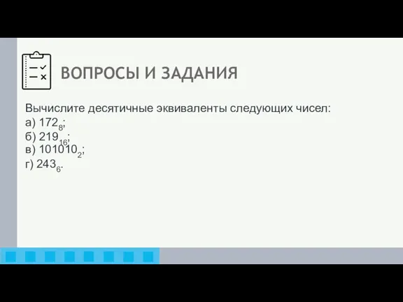 ВОПРОСЫ И ЗАДАНИЯ Вычислите десятичные эквиваленты следующих чисел: а) 1728; б) 21916; в) 1010102; г) 2436.