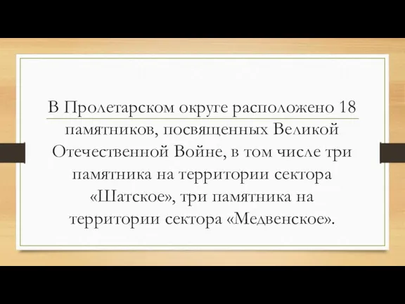 В Пролетарском округе расположено 18 памятников, посвященных Великой Отечественной Войне, в том