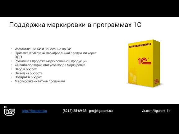 http://itgarant.su (8212) 25-69-33 gm@itgarant.su vk.com/itgarant_llc Поддержка маркировки в программах 1С Изготовление КИ