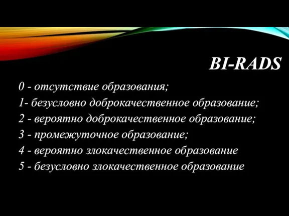 BI-RADS 0 - отсутствие образования; 1- безусловно доброкачественное образование; 2 - вероятно