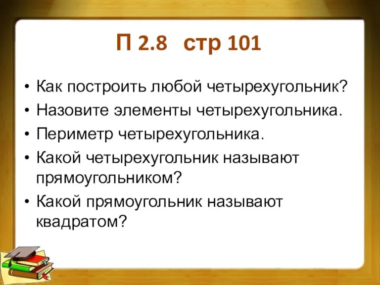 П 2.8 стр 101 Как построить любой четырехугольник? Назовите элементы четырехугольника. Периметр