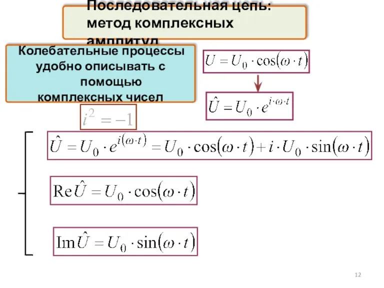 Последовательная цепь: метод комплексных амплитуд Колебательные процессы удобно описывать с помощью комплексных чисел